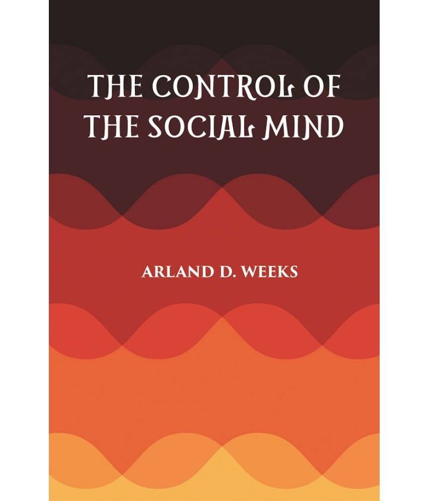 THE CONTROL OF THE SOCIAL MIND: PSYCHOLOGY OF ECONOMIC AND POLITICAL RELATIONS THE CONTROL OF THE SOCIAL MIND: PSYCHOLOGY OF ECONOMIC AND POLITICAL RELATIONS