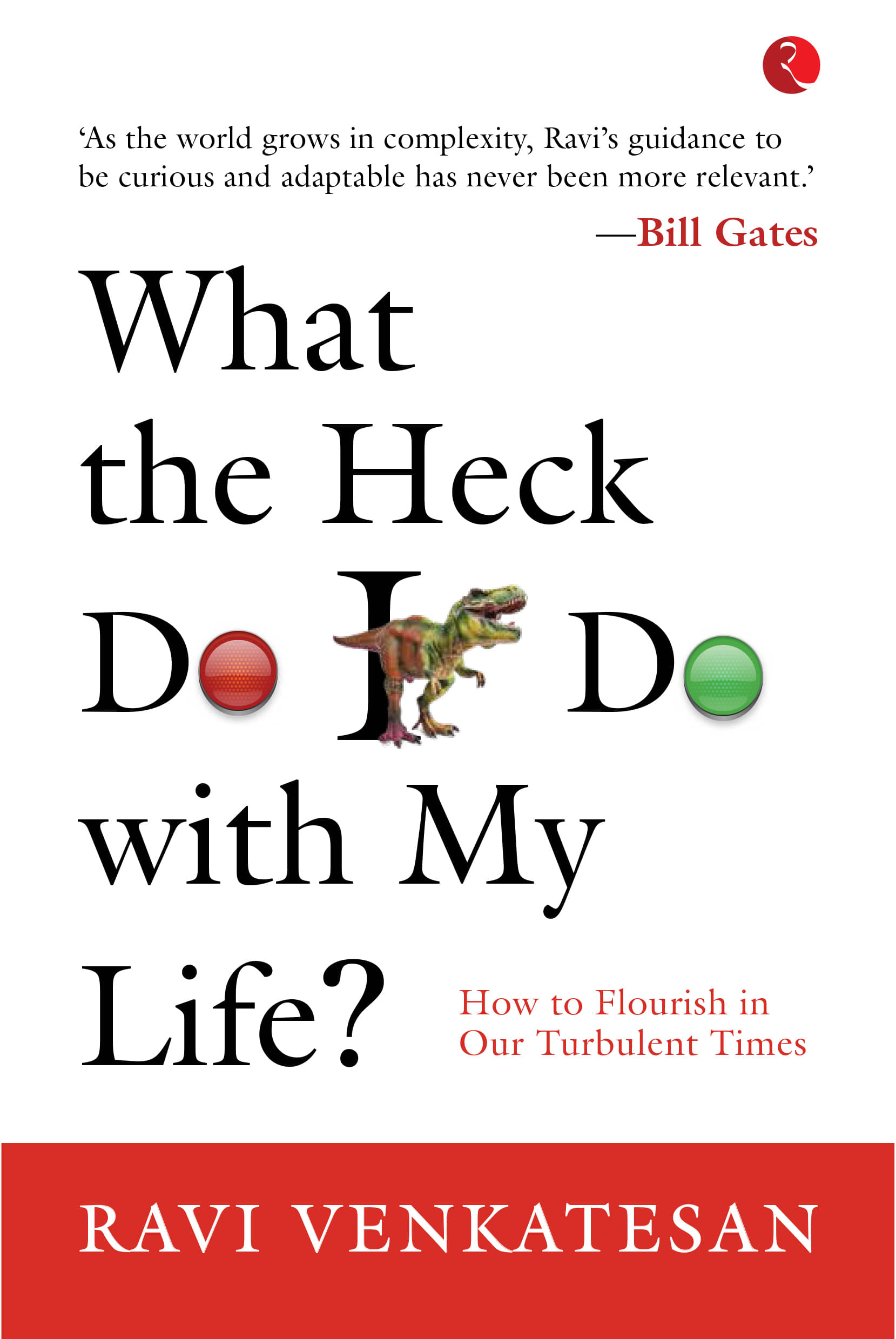     			WHAT THE HECK DO I DO WITH MY LIFE? HOW TO FLOURISH IN OUR TURBULENT TIMES by Ravi Venkatesan