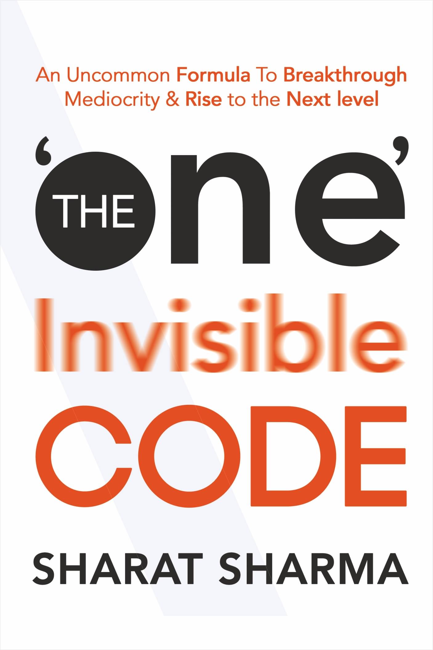 The 'One' Invisible Code: An Uncommon Formula To Breakthrough Mediocrity & Rise to the Next Level The 'One' Invisible Code: An Uncommon Formula To Breakthrough Mediocrity & Rise to the Next Level