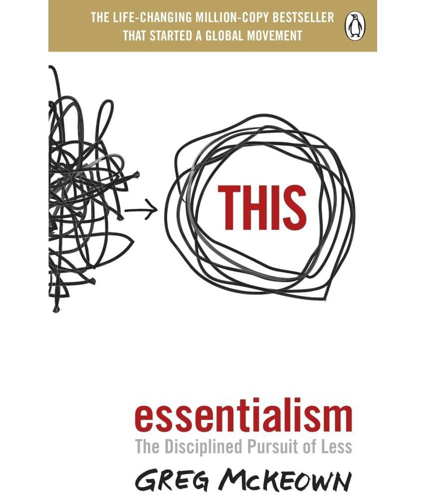 Essentialism: The Disciplined Pursuit of Less by Greg McKeown Essentialism: The Disciplined Pursuit of Less by Greg McKeown
