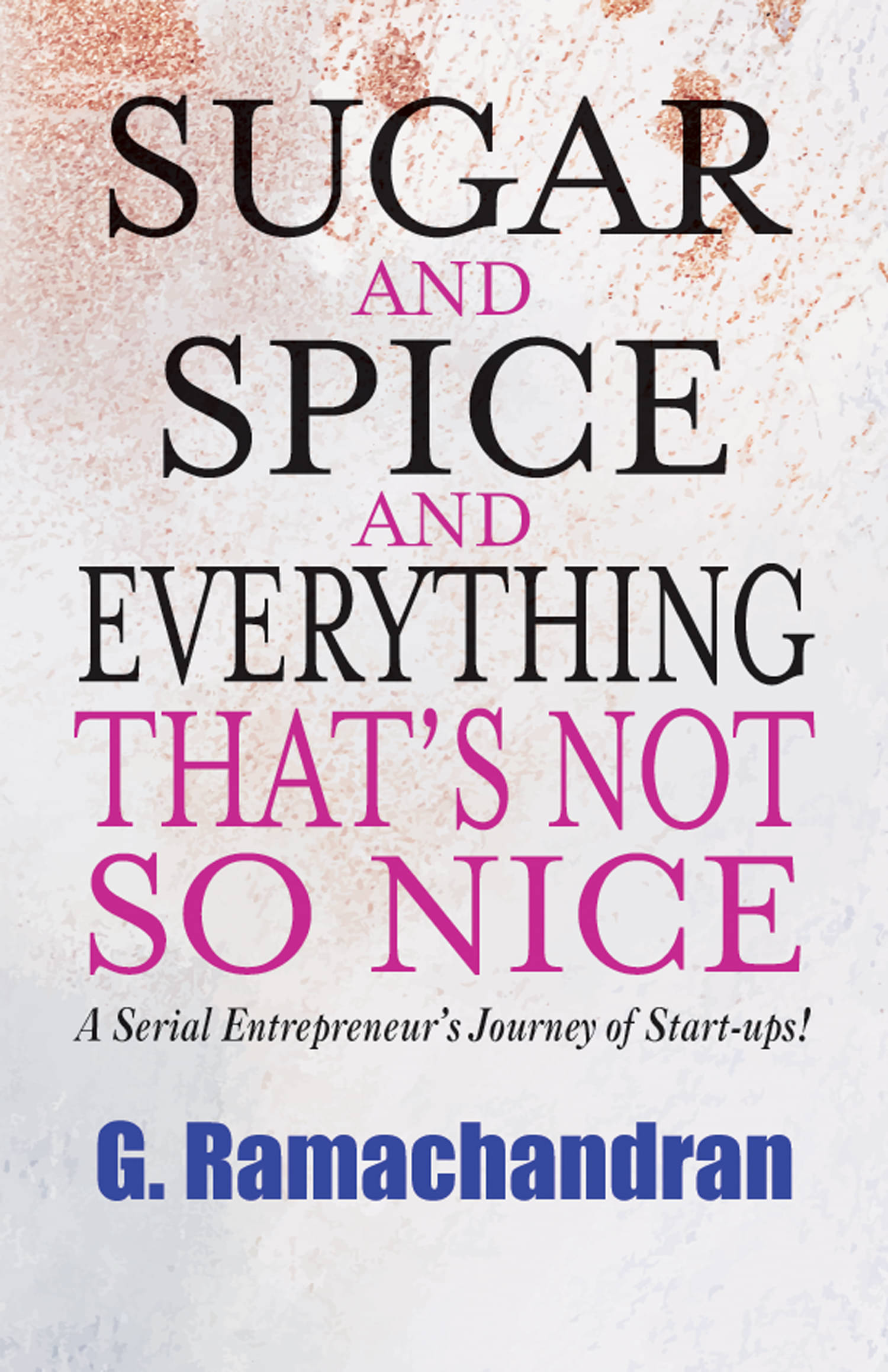 Sugar and Spice and Everything that’s Not So Nice: A Serial Entrepreneur’s Journey of Start-ups! Sugar and Spice and Everything that’s Not So Nice: A Serial Entrepreneur’s Journey of Start-ups!