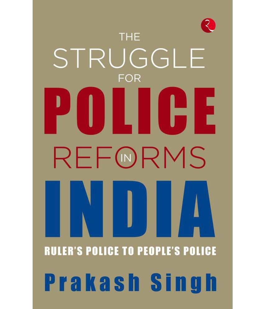     			THE STRUGGLE FOR POLICE REFORMS IN INDIA: Ruler's Police to People's Police