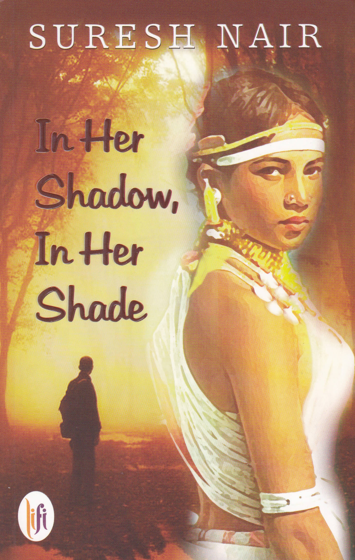 IN HER SHADOW IN HER SHADE By SURESH NAIR IN HER SHADOW IN HER SHADE By SURESH NAIR