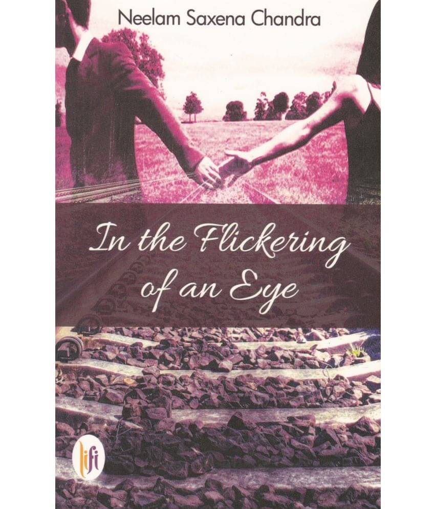 IN THE FLIKERING OF AN EYE By NEELAM SAXENA CHANDRA IN THE FLIKERING OF AN EYE By NEELAM SAXENA CHANDRA