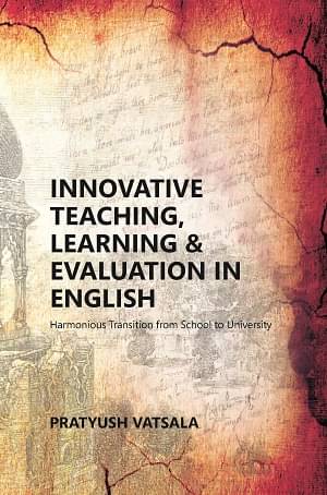 Innovative Teaching, Learning & Evaluation in English: Harmonious Transition from School to University (A Book on Proceedings of the UGC Sponsored Int Innovative Teaching, Learning & Evaluation in English: Harmonious Transition from School to University (A Book on Proceedings of the UGC Sponsored Int