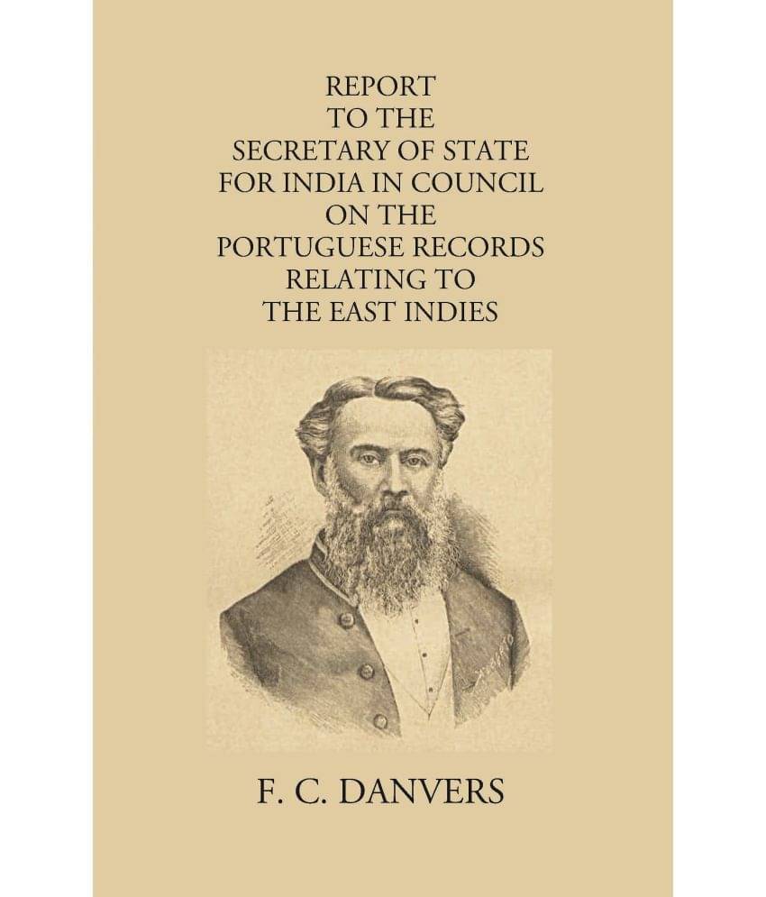 Report To The Secretary Of State For India In Council On The Portuguese Records Relating To The East Indies Contained In The Archivo Da Torre Do Tombo Report To The Secretary Of State For India In Council On The Portuguese Records Relating To The East Indies Contained In The Archivo Da Torre Do Tombo