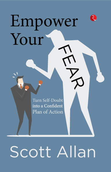 EMPOWER YOUR FEAR: Turn Self-Doubt into a Confident Plan of Action EMPOWER YOUR FEAR: Turn Self-Doubt into a Confident Plan of Action