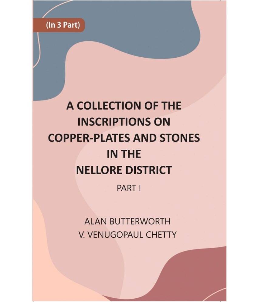 A Collection Of The Inscriptions On Copper-Plates And Stones In The Nellore District Volume 1st Part A Collection Of The Inscriptions On Copper-Plates And Stones In The Nellore District Volume 1st Part