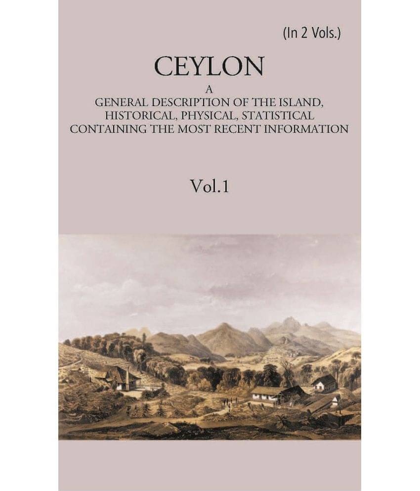     			Ceylon:- A General Description Of The Island, Historical, Physical, Statistical Volume Vol. 1st