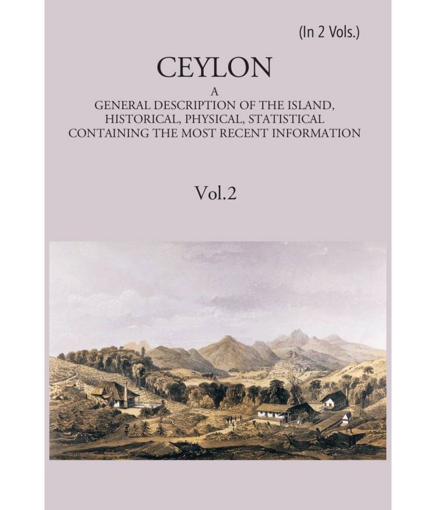     			Ceylon:- A General Description Of The Island, Historical, Physical, Statistical Volume Vol. 2nd