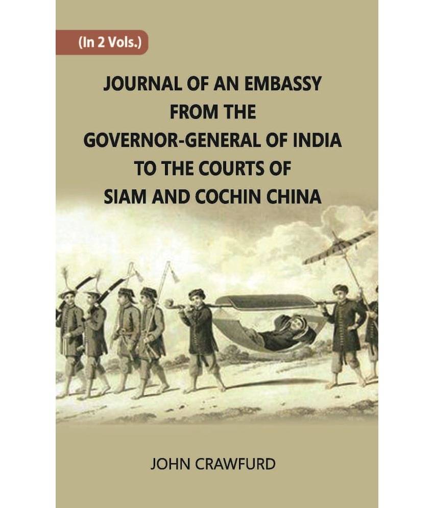 Journal Of An Embassy From The Governor-General Of India To The Courts Of Siam And Cochin China Volume Vol. 2nd Journal Of An Embassy From The Governor-General Of India To The Courts Of Siam And Cochin China Volume Vol. 2nd