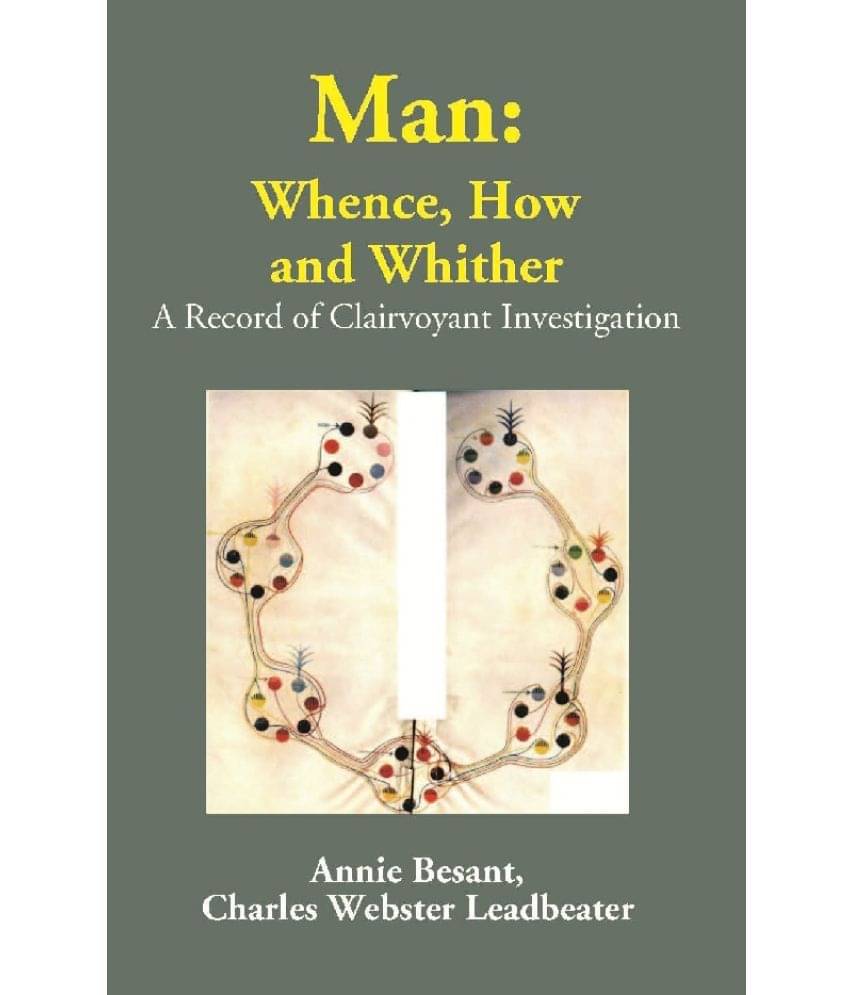 Man: Whence, How and Whither: A Record of Clairvoyant Investigation Man: Whence, How and Whither: A Record of Clairvoyant Investigation