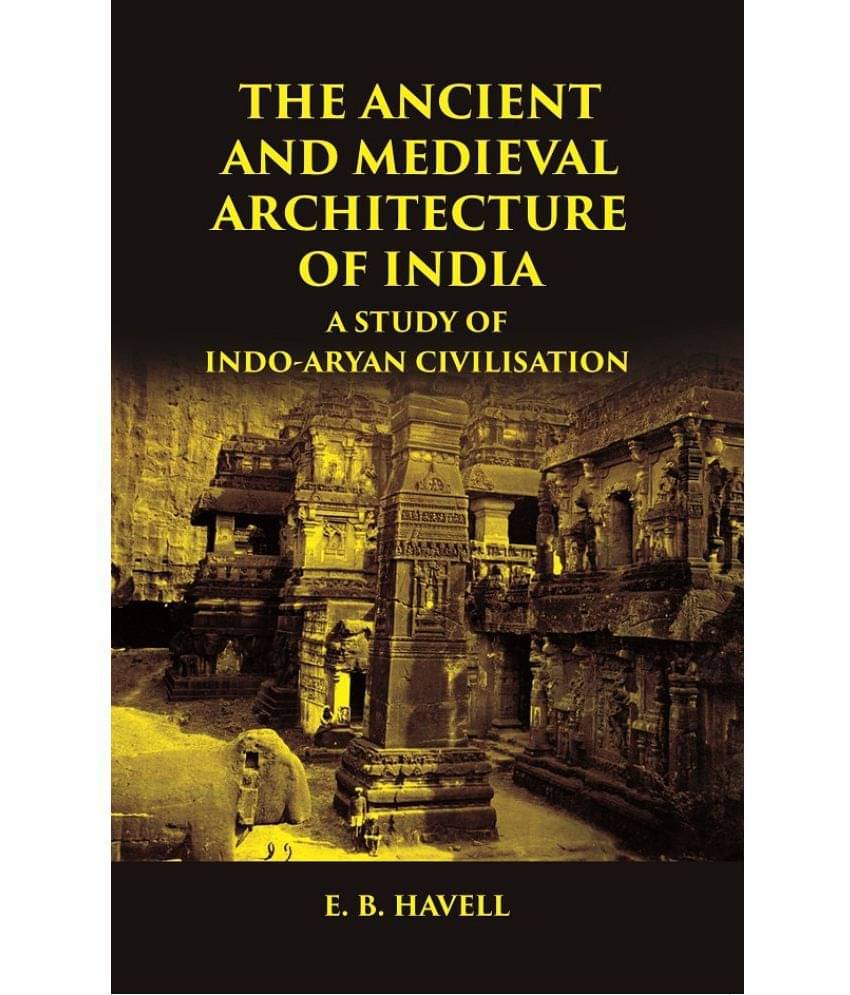     			THE ANCIENT AND MEDIEVAL ARCHITECTURE OF INDIA: A STUDY OF INDO-ARYAN CIVILISATION