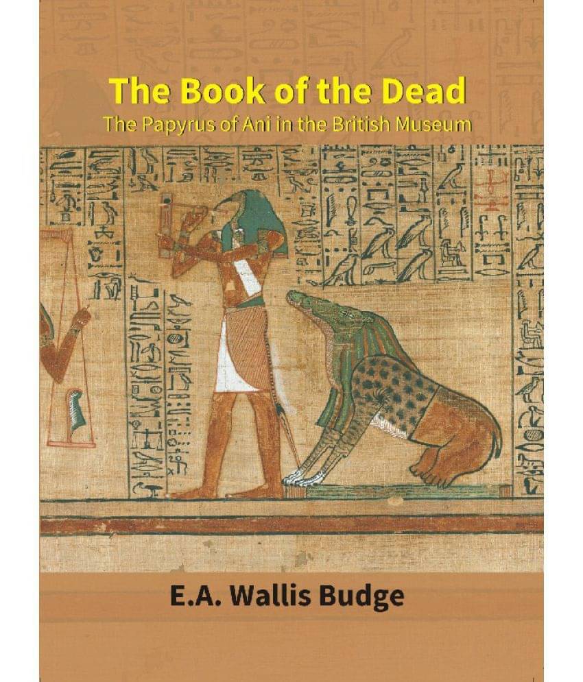 The Book of the Dead : the Papyrus of Ani in the British Museum The Book of the Dead : the Papyrus of Ani in the British Museum