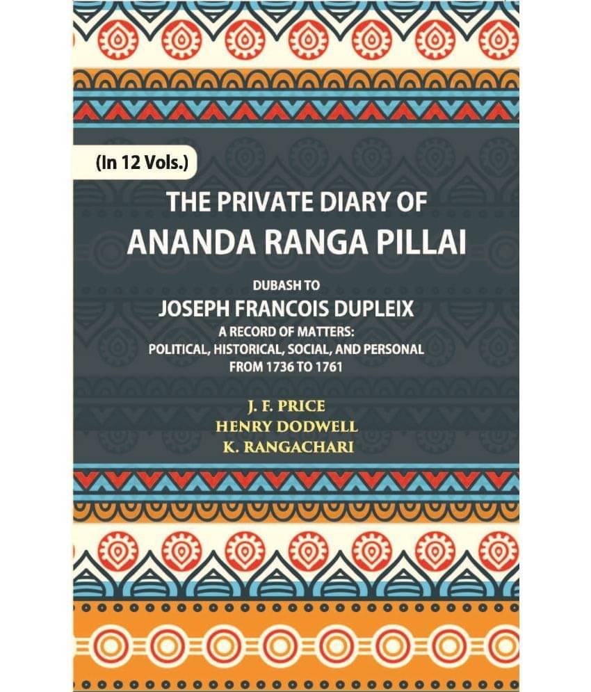 The Private Diary Of Ananda Ranga Pillai Dubash To Joseph Francois Dupleix Governor Of Pondicherry Volume Vol. 9th The Private Diary Of Ananda Ranga Pillai Dubash To Joseph Francois Dupleix Governor Of Pondicherry Volume Vol. 9th