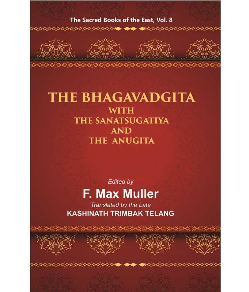 The Sacred Books of the East (THE BHAGAVADGITA WITH THE SANATSUGATIYA AND THE ANUGITA) Volume 8th The Sacred Books of the East (THE BHAGAVADGITA WITH THE SANATSUGATIYA AND THE ANUGITA) Volume 8th