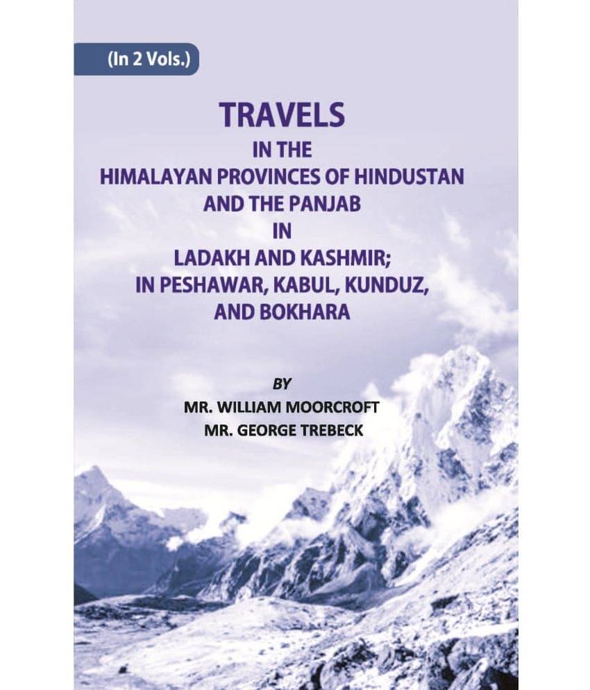 Travels Of The Himalayan Provinces Of Hindu Stanand The Panjab In Ladakh And Kashmir; In Peshawar, Kabul, Kunduz, Andbokhara Volume Vol. 1st Travels Of The Himalayan Provinces Of Hindu Stanand The Panjab In Ladakh And Kashmir; In Peshawar, Kabul, Kunduz, Andbokhara Volume Vol. 1st