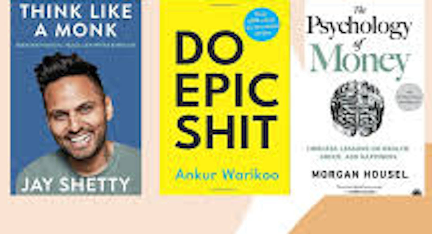     			Think like a Monk+ Do Epic Shit+ The Psychology of Money