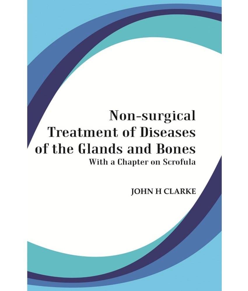 Non-Surgical Treatment Of Diseases Of The Glands And Bones: With A Chapter On Scrofula     			Non-Surgical Treatment Of Diseases Of The Glands And Bones: With A Chapter On Scrofula