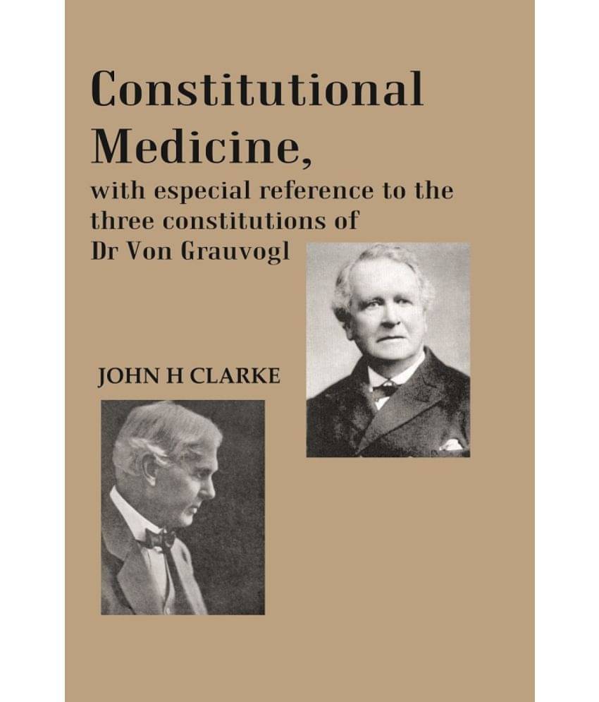 Constitutional Medicine, With Especial Reference To The Three Constitutions Of Dr Von Grauvogl Constitutional Medicine, With Especial Reference To The Three Constitutions Of Dr Von Grauvogl