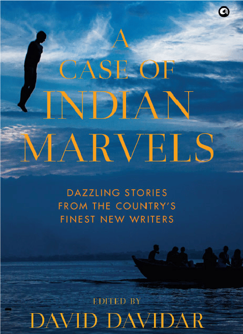 A CASE OF INDIAN MARVELS: Dazzling Stories from the Country’s Finest New Writers A CASE OF INDIAN MARVELS: Dazzling Stories from the Country’s Finest New Writers