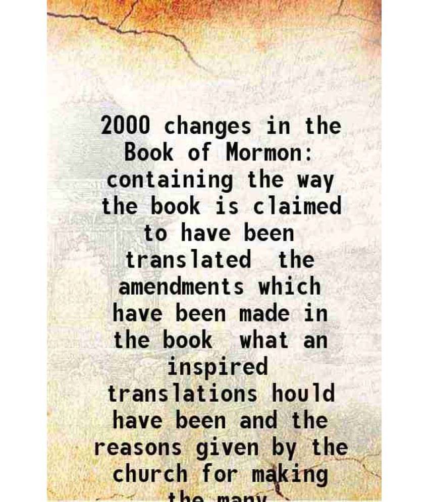     			2000 changes in the Book of Mormon containing the way the book is claimed to have been translated the amendments which have been made in t [Hardcover]