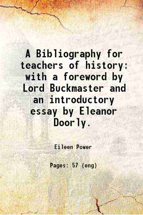     			A Bibliography for teachers of history with a foreword by Lord Buckmaster and an introductory essay by Eleanor Doorly. 1919 [Hardcover]