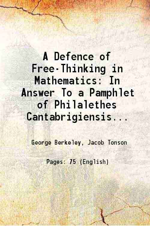     			A Defence of Free-Thinking in Mathematics In Answer To a Pamphlet of Philalethes Cantabrigiensis intituled 1735 [Hardcover]