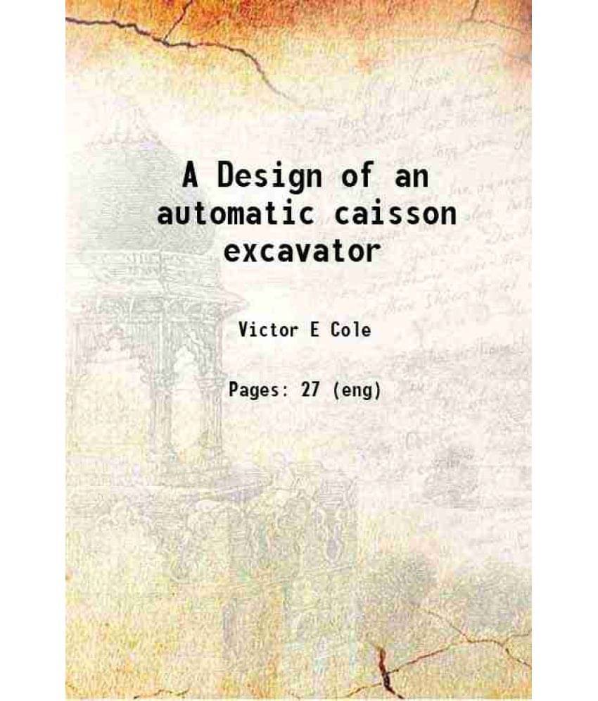     			A Design of an automatic caisson excavator 1910 [Hardcover]