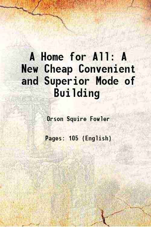     			A Home for All A New Cheap Convenient and Superior Mode of Building 1850 [Hardcover]