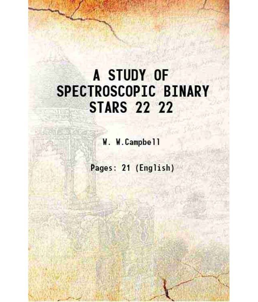     			A STUDY OF SPECTROSCOPIC BINARY STARS Volume 22 1910 [Hardcover]
