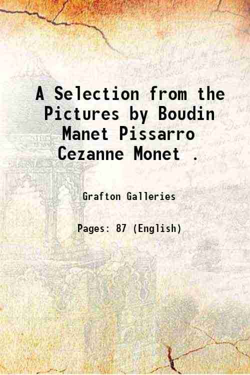     			A Selection from the Pictures by Boudin Manet Pissarro Cezanne Monet . 1905 [Hardcover]