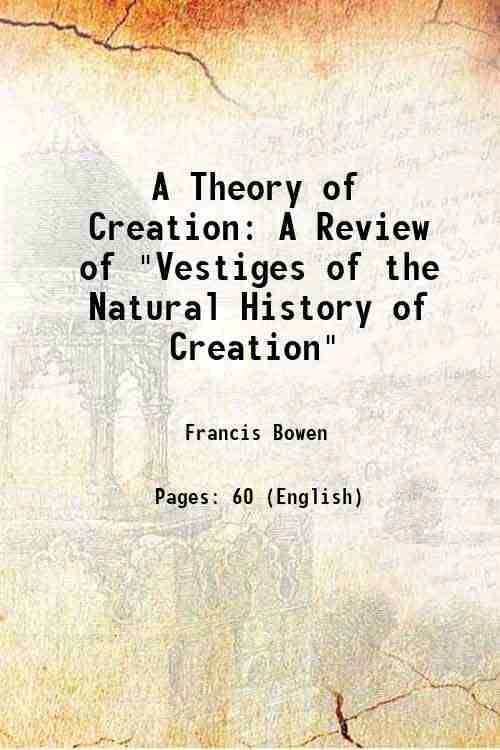     			A Theory of Creation A Review of "Vestiges of the Natural History of Creation" 1845 [Hardcover]