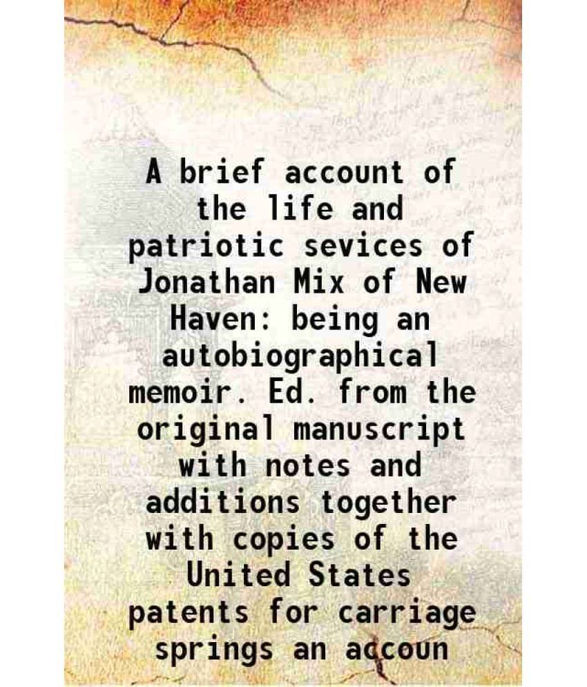     			A brief account of the life and patriotic sevices of Jonathan Mix of New Haven being an autobiographical memoir. Ed. from the original man [Hardcover]