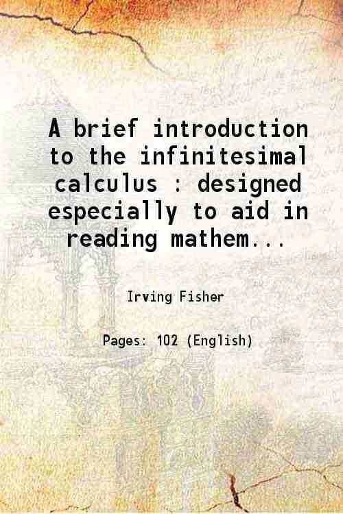     			A brief introduction to the infinitesimal calculus : designed especially to aid in reading mathematical economics and statistics 1921 [Hardcover]