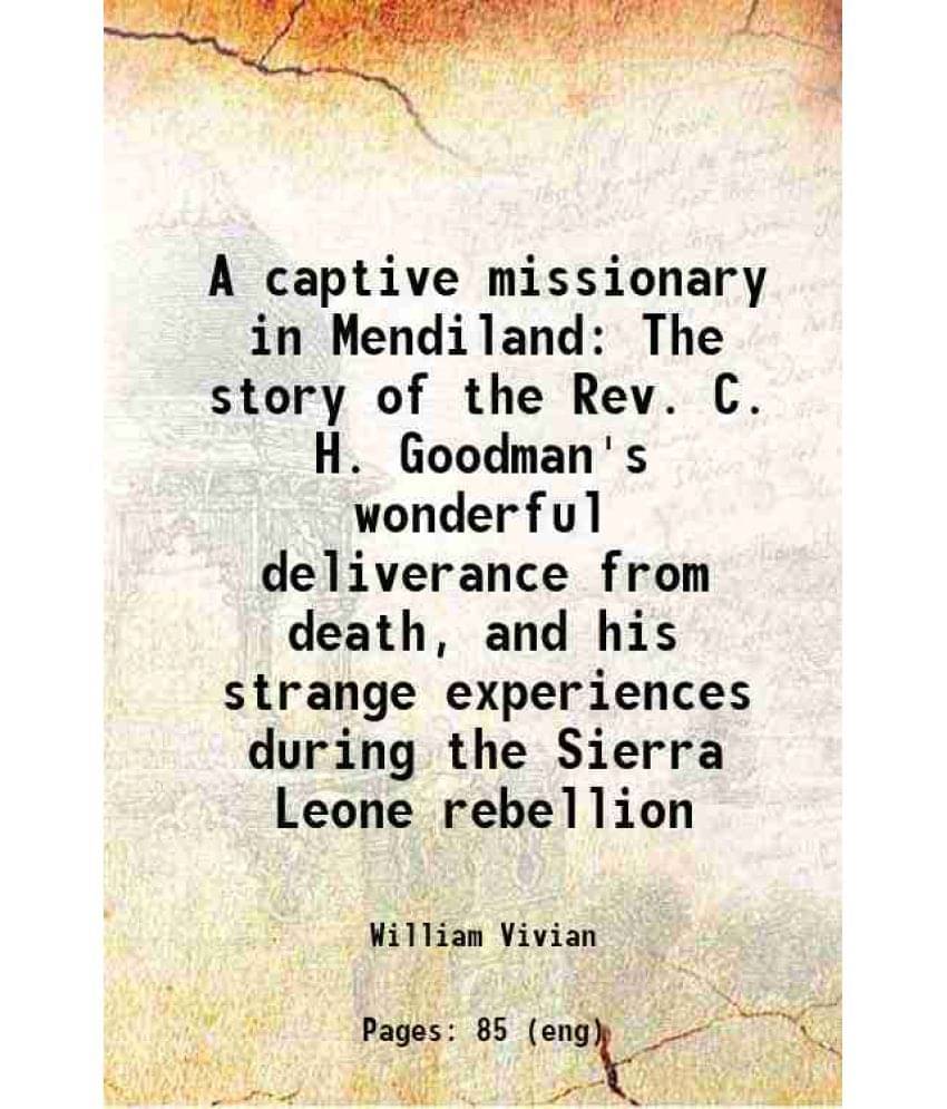     			A captive missionary in Mendiland The story of the Rev. C. H. Goodman's wonderful deliverance from death, and his strange experiences duri [Hardcover]
