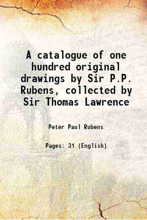     			A catalogue of one hundred original drawings by Sir P.P. Rubens, collected by Sir Thomas Lawrence 1835 [Hardcover]