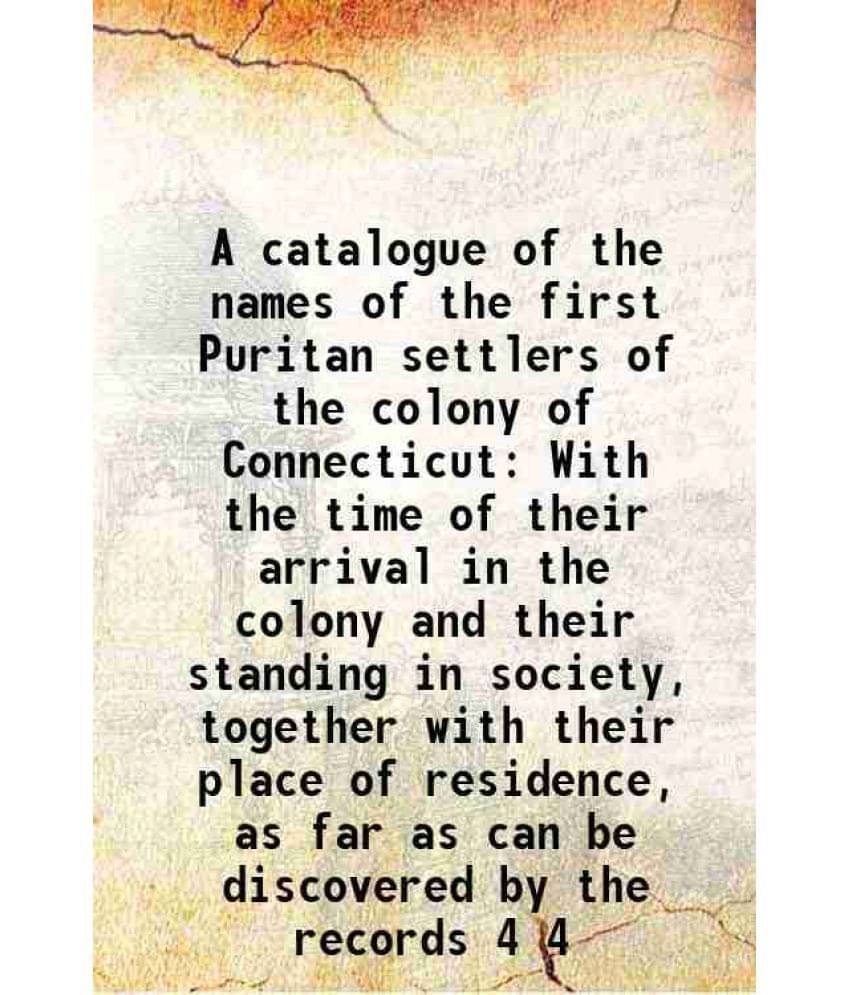     			A catalogue of the names of the first Puritan settlers of the colony of Connecticut With the time of their arrival in the colony and their [Hardcover]