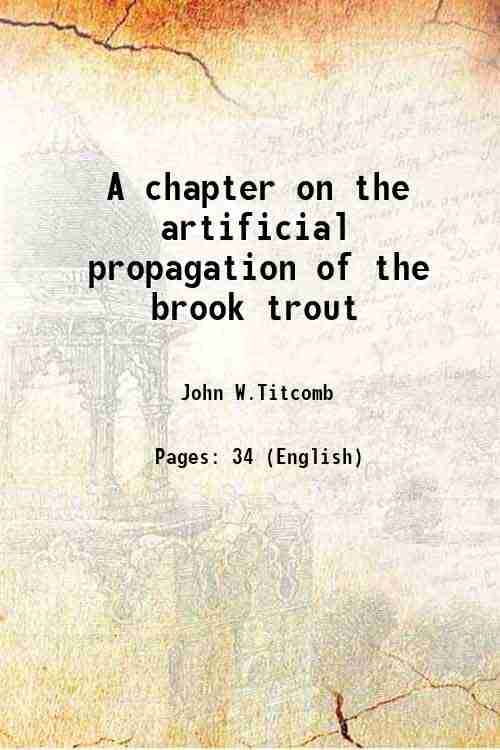     			A chapter on the artificial propagation of the brook trout 1915 [Hardcover]