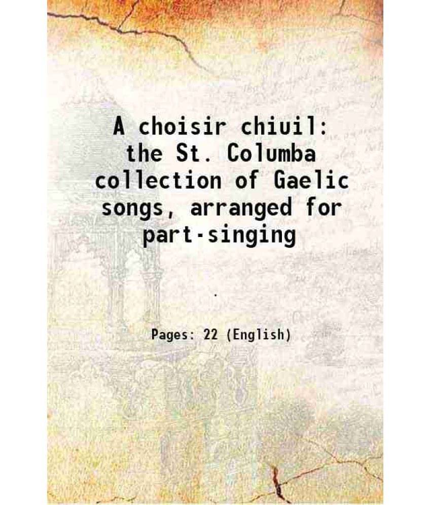     			A choisir chiuil the St. Columba collection of Gaelic songs, arranged for part-singing 1900 [Hardcover]