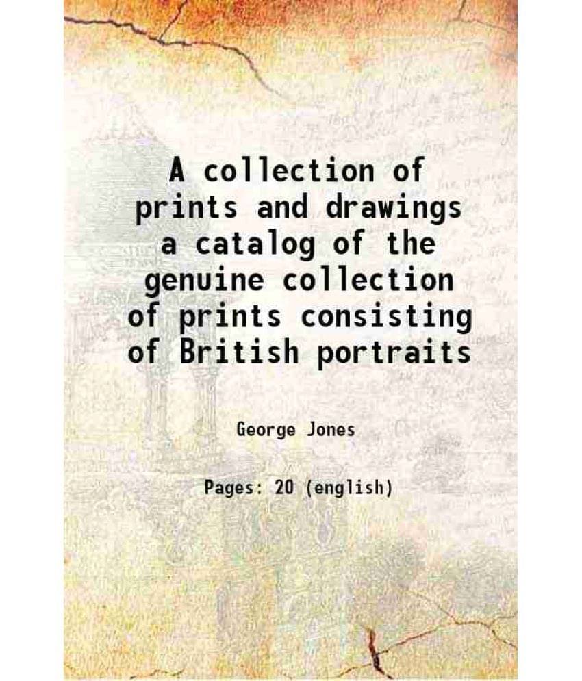     			A collection of prints and drawings a catalog of the genuine collection of prints consisting of British portraits 1819 [Hardcover]