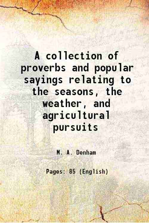     			A collection of proverbs and popular sayings relating to the seasons, the weather, and agricultural pursuits 1846 [Hardcover]
