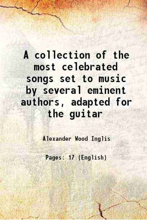    			A collection of the most celebrated songs set to music by several eminent authors, adapted for the guitar 1774 [Hardcover]