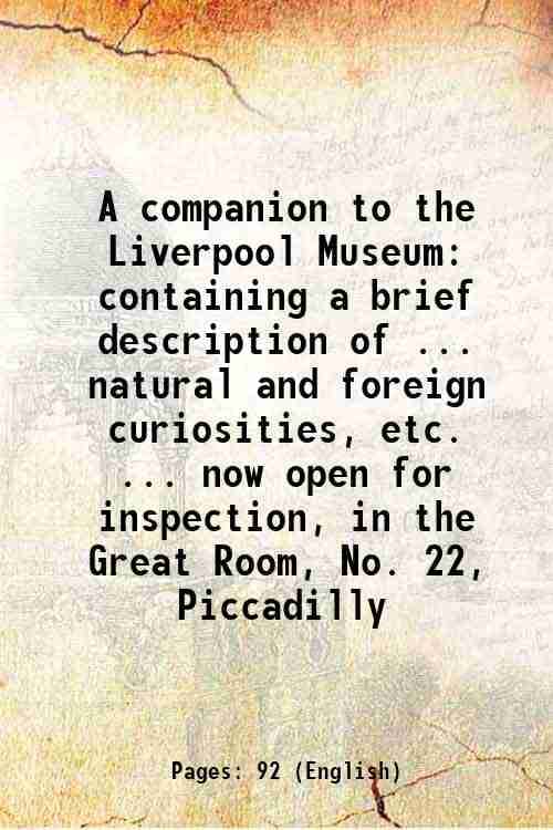     			A companion to the Liverpool Museum containing a brief description of ... natural and foreign curiosities, etc. ... now open for inspectio [Hardcover]