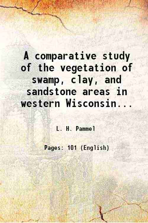     			A comparative study of the vegetation of swamp, clay, and sandstone areas in western Wisconsin... 1905 [Hardcover]