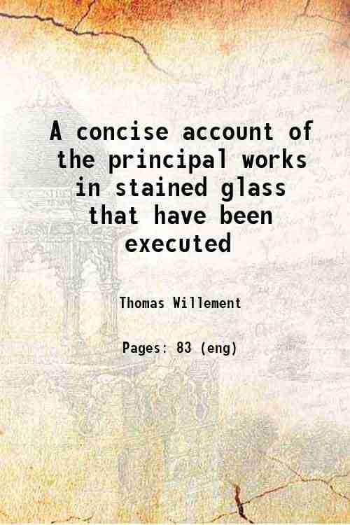    			A concise account of the principal works in stained glass that have been executed 1840 [Hardcover]