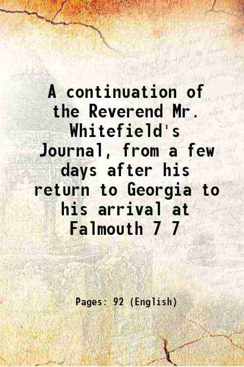     			A continuation of the Reverend Mr. Whitefield's Journal, from a few days after his return to Georgia to his arrival at Falmouth Volume 7 1 [Hardcover]