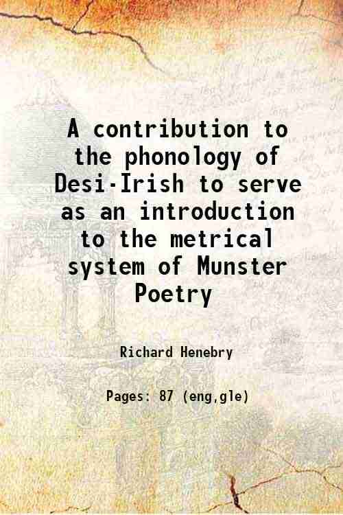     			A contribution to the phonology of Desi-Irish to serve as an introduction to the metrical system of Munster Poetry 1898 [Hardcover]