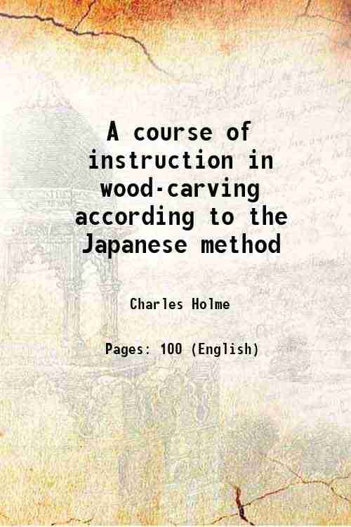     			A course of instruction in wood-carving according to the Japanese method 1900 [Hardcover]