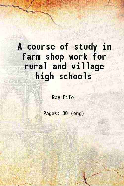     			A course of study in farm shop work for rural and village high schools 1921 [Hardcover]